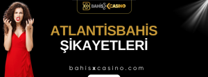 Atlantisbahis Şikayetleri Neler