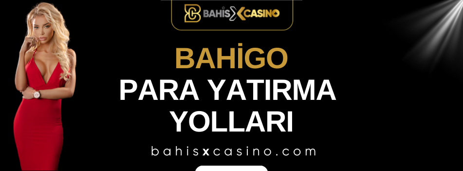 Bahigo Para Yatırma Yolları