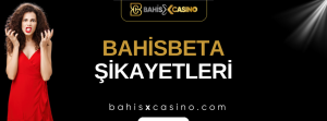 Bahisbeta Şikayetleri Neler