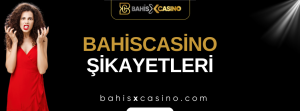 Bahiscasino Şikayetleri Neler