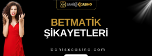 Betmatik Şikâyetleri Neler
