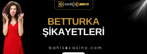 Betturka Şikayetleri Neler