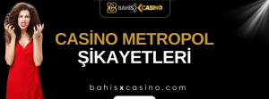 Casinometropol Şikayetleri