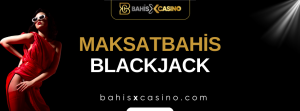 Maksatbahis Blackjack