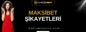 Maksibet Şikayetleri Neler