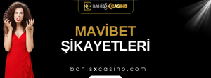 Mavibet Şikâyetleri Neler
