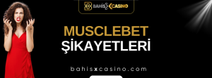 Musclebet Şikayetleri