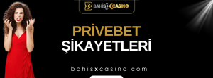 Privebet Şikayetleri Neler