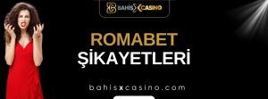 Romabet Şikayetleri Neler