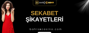 Sekabet Şikayetleri Neler