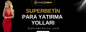 Superbetin Para Yatırma Yolları