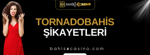 Tornadobahis Şikayetleri Neler