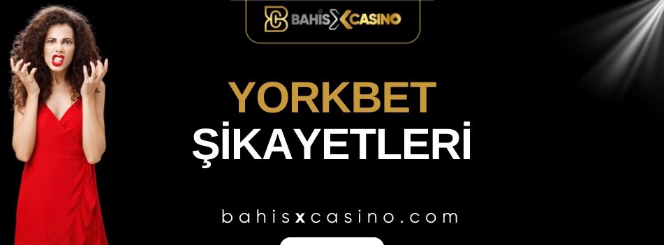Yorkbet Şikâyetleri Neler