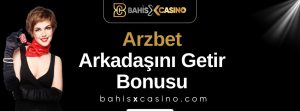 Arzbet Arkadaşını Getir Bonusu