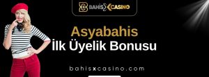 Asyabahis İlk Üyelik Bonusu