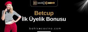 Betcup İlk Üyelik Bonusu