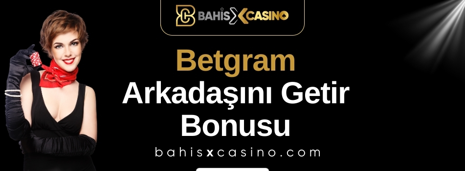 Betgram Arkadaşını Getir Bonusu