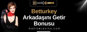 Betturkey Arkadaşını Getir Bonusu