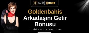 Goldenbahis Arkadaşını Getir Bonusu