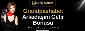 Grandpashabet Arkadaşını Getir Bonusu