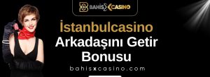 İstanbulcasino Arkadaşını Getir Bonusu