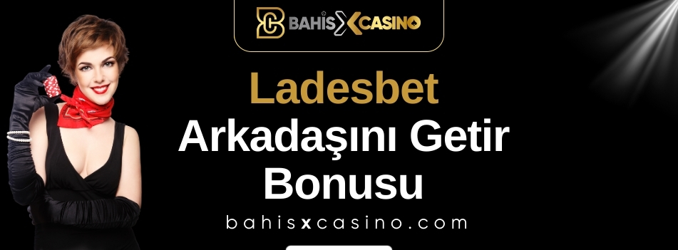 Ladesbet Arkadaşını Getir Bonusu