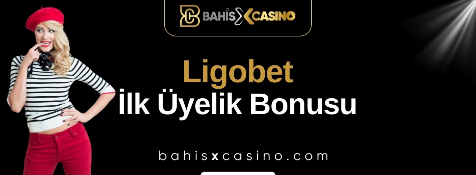 Ligobet İlk Üyelik Bonusu