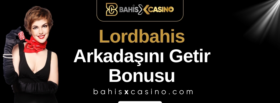 Lordbahis Arkadaşını Getir Bonusu