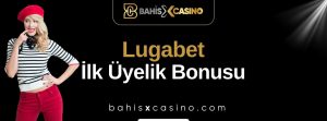 Lugabet İlk Üyelik Bonusu