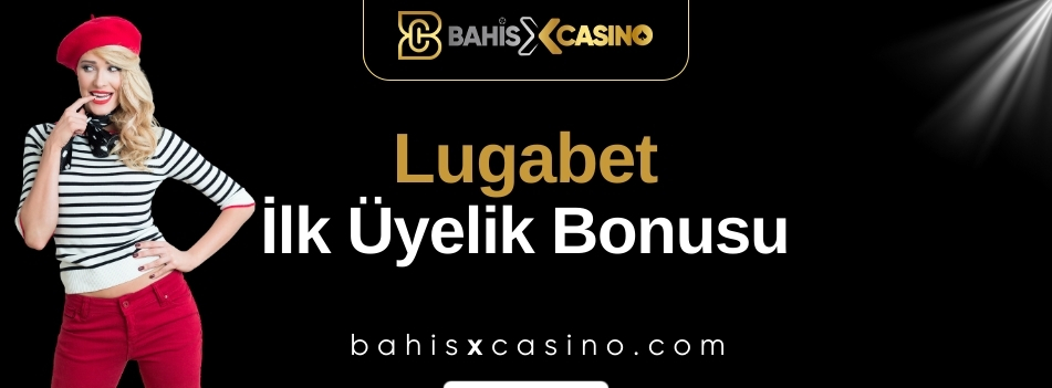 Lugabet İlk Üyelik Bonusu