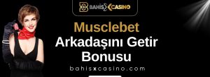 Musclebet Arkadaşını Getir Bonusu