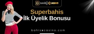 Superbahis İlk Üyelik Bonusu