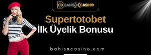 Supertotobet İlk Üyelik Bonusu
