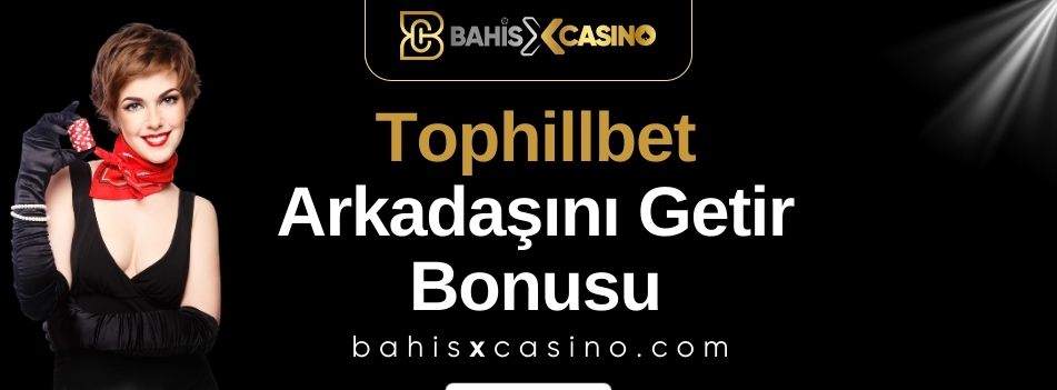 Tophillbet Arkadaşını Getir Bonusu