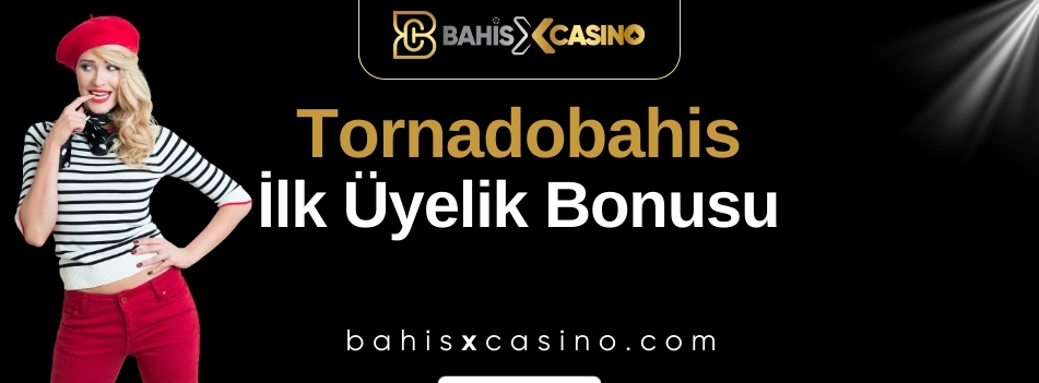 Tornadobahis İlk Üyelik Bonusu
