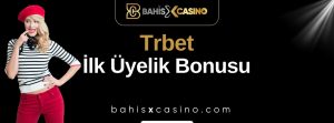 Trbet İlk Üyelik Bonusu