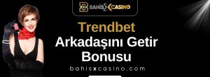 Trendbet Arkadaşını Getir Bonusu