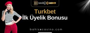Turkbet İlk Üyelik Bonusu