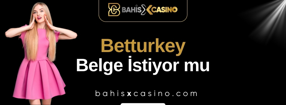 Betturkey Belge İstiyor Mu?